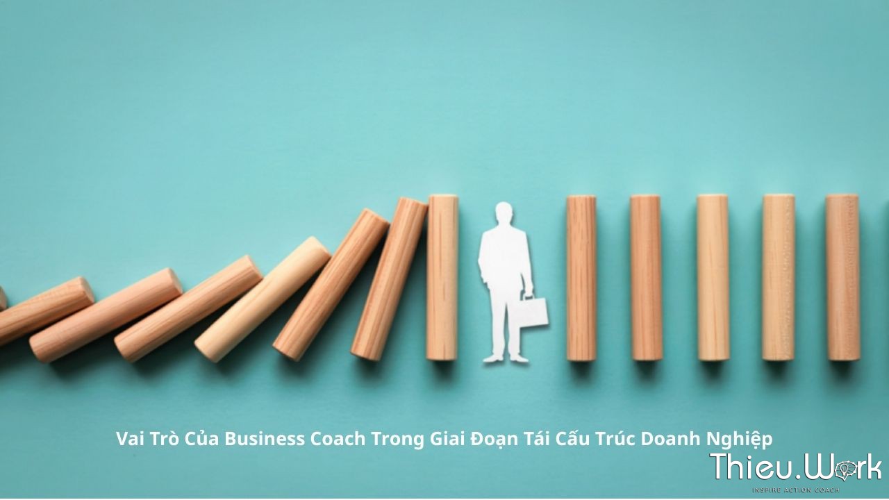 Vai Trò Của Business Coach Trong Giai Đoạn Tái Cấu Trúc Doanh Nghiệp